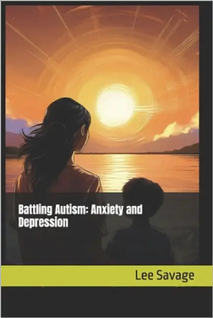 Battling Autism: Anxiety and Depression by Savage, Lee