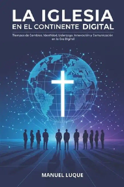 La Iglesia En El Continente Digital: Tiempos de Cambios, Identidad, Liderazgo, Innovación Y Comunicación En La Era Digital by Manuel Luque