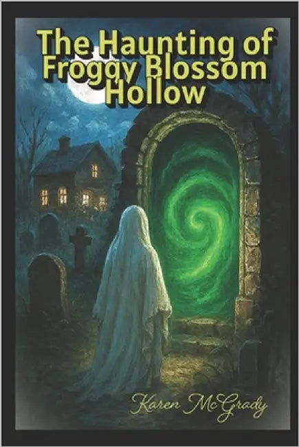 The Haunting of Froggy Blossom Hollow by McGrady, Karen M.