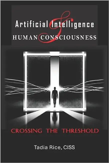 Artificial Intelligence & Human Consciousness: Crossing The Threshold by Rice, Tadia