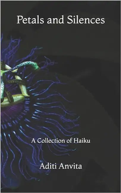 Petals and Silences: A Collection of Haiku by Anvita, Aditi