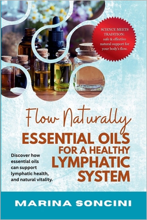 Flow Naturally: Essential Oils for a Healthy Lymphatic System: Aromatherapy for Lymphedema, Fluid Retention & Chronic Inflammation Support by Marina Soncini