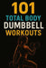 101 Total Body Dumbbell Workouts: Build Strength, Burn Fat, and Transform Your Body with Simple Exercises for Every Fitness Level by Dominique Myers, Erik Myers
