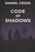 Code of Shadows: A High-Tech Thriller of Manipulation and Cybersecurity by Daniel Cross