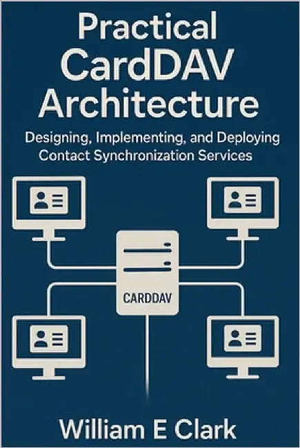 Practical CardDAV Architecture: Designing, Implementing, and Deploying Contact Synchronization Services by E. Clark, William