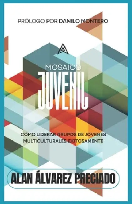 Mosaico Juvenil: Cómo Liderar Grupos de Jóvenes Multiculturales by Danilo Montero, Alan Alvarez Preciado