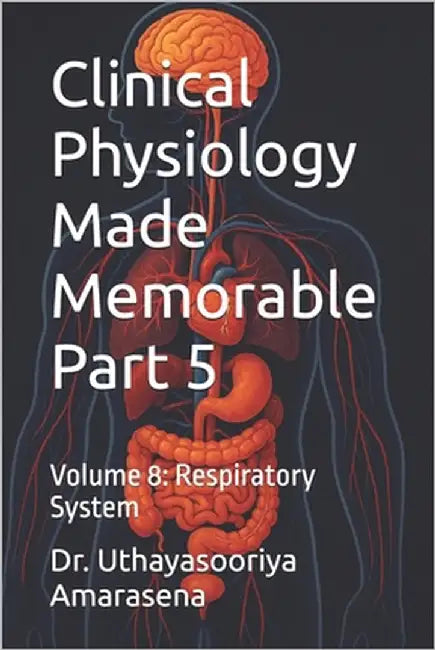 Clinical Physiology Made Memorable Part 5: Volume 8: Respiratory System by Amarasena, Uthayasooriya