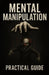 Mental Manipulation - Practical Guide: Practical guide to learn about mental manipulation and protect yourself by Rod Gurov