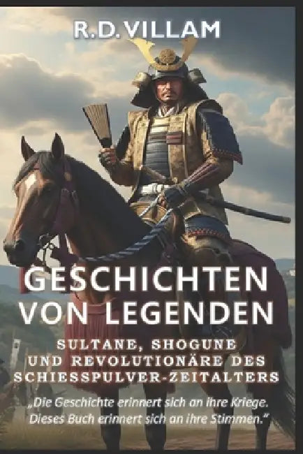 Geschichten von Legenden: Sultane, Shogune & Revolutionäre des Schießpulver-Zeitalters: Die größten Generäle, Imperiumsgründer und legendären Eroberer by R. D. Villam
