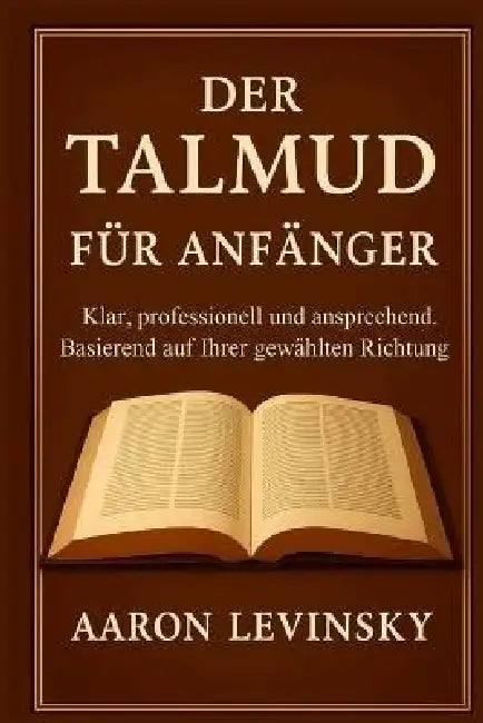 Der Talmud Für Anfänger: klar, professionell und ansprechend. Basierend auf Ihrer gewählten Richtung by Aaron Levinsky