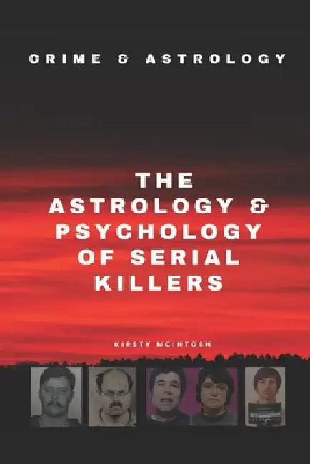 The Astrology and Psychology of Serial Killers: Crime and Astrology by Kirsty McIntosh