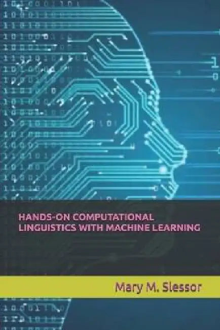 Hands-On Computational Linguistics with Machine Learning by Mary M. Slessor