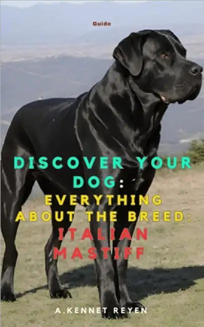 Discover your dog: Everything about the breed: Italian Mastiff by Kennet Reyen, A.