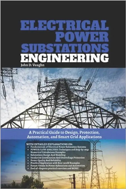 Electrical Power Substations Engineering: A Practical Guide to Design, Protection, Automation, and Smart Grid Applications by Vaughn, John D.