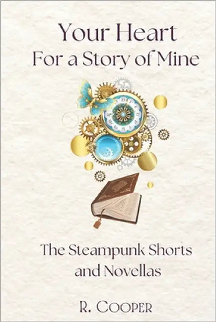 Your Heart for a Story of Mine: the Steampunk Shorts and Novellas by Cooper, R.
