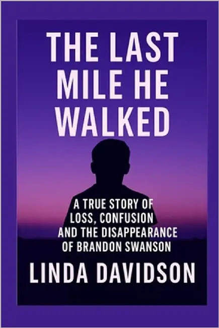 The Last Mile He Walked: A True Story of Loss, Confusion and The Disappearance of Brandon Swanson by Davidson, Linda