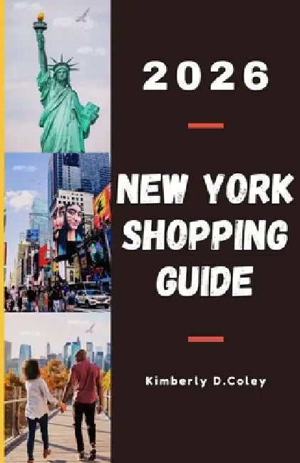 New York Shopping Guide 2026: A Comprehensive Guide to Shopping Your Way Through the Big Apple. by Kimberly D. Coley