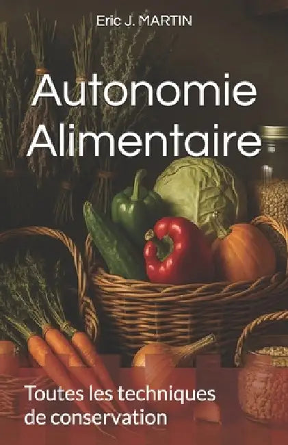 Autonomie Alimentaire: Techniques de conservation by Eric E. J. Martin