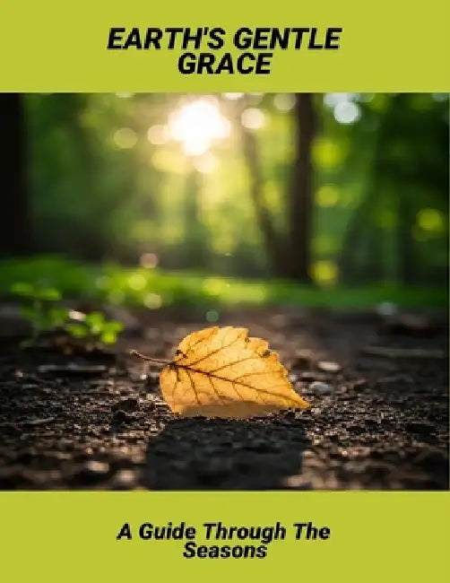 Earth'S Gentle Grace: A Guide Through The Seasons by Kathleen White