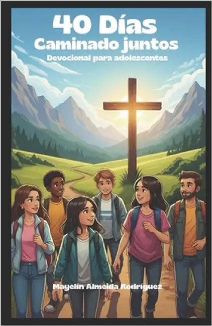 40 días caminando juntos.: Devocional para adolescentes by Almeida Rodríguez, Mayelín