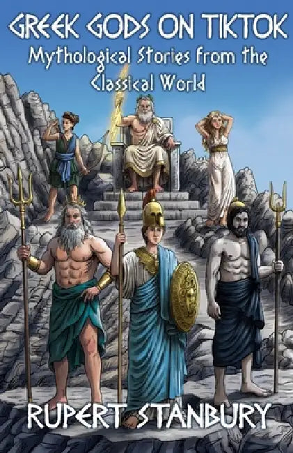 Greek Gods on Tiktok: Mythological Stories from the Classical World by Rupert Stanbury
