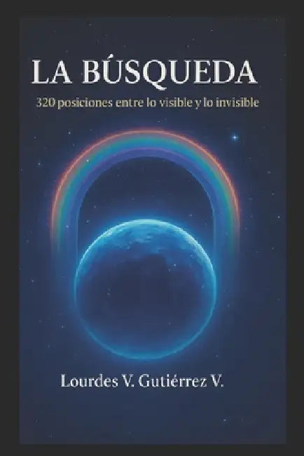 La Busqueda: 320 posiciones entre lo visible y lo invisible by Guiberlin Pérez Vargas, Lourdes V. Gutiérrez V.