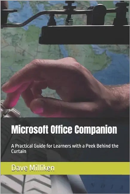 Microsoft Office Companion Book: A Practical Guide for Learners with a Peek Behind the Curtain by Milliken, Dave