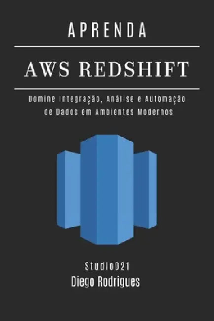 Aprenda AWS Redshift: Domine Integração, Análise e Automação de Dados em Ambientes Modernos by Studiod21 Smart Tech Content, Diego Rodrigues