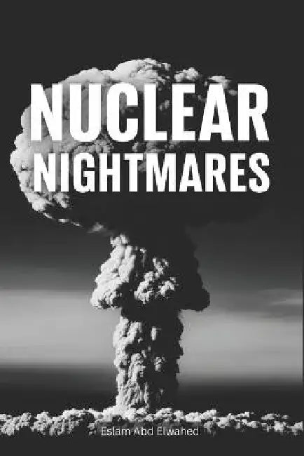 Nuclear Nightmares: 100 True Stories of Radiation and Fallout by Eslam Abd Elwahed