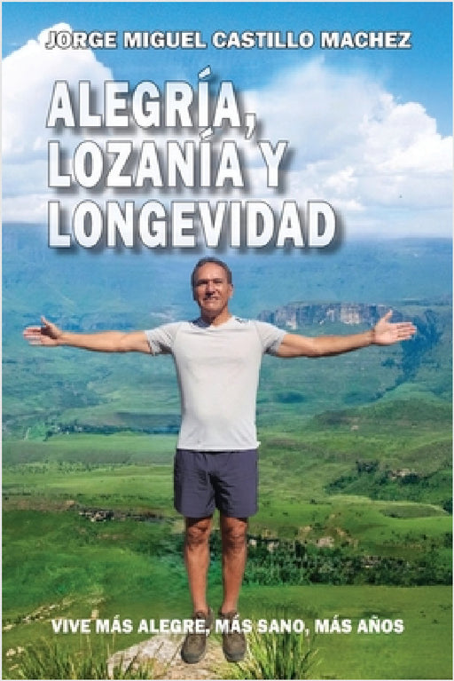 Alegría, Lozanía y Longevidad: Vive más alegre, más sano, más años by Jurado Grupo Editorial, Jorge M. Castillo