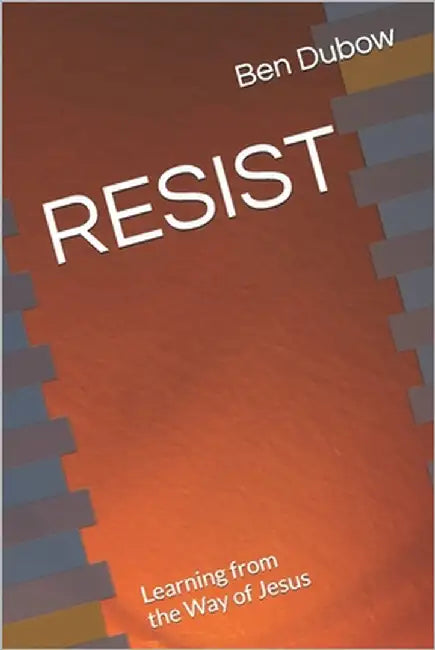 Resist: Learning from the Way of Jesus by Dubow, Ben