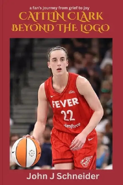 Caitlin Clark Beyond the Logo: A fan's journey from grief to joy by John J. Schneider