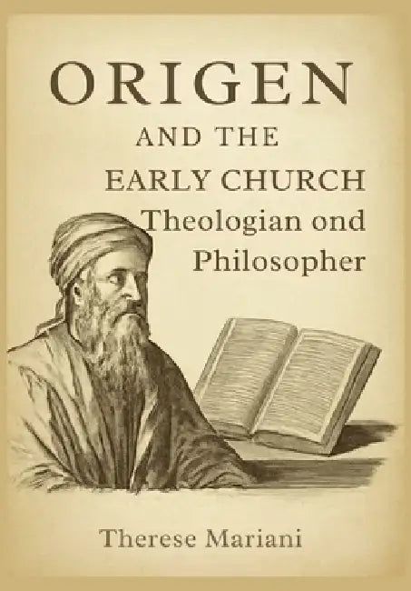 Origen and the Early Church: Theologian and Philosopher: Exploring Origen's Role in Shaping Christian Thought and Exegesis by Therese Mariani