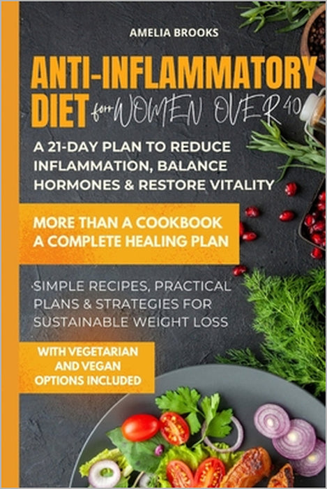 Anti-Inflammatory Diet for Women Over 40: 21-Day Anti-Inflammatory Meal Plan for Women Over 40: Scientifically Proven Recipes to Reduce Inflammation, by Amelia Brooks