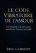 Le code vibratoire de l'amour: La fréquence secrète pour manifester l'amour véritable by Eric Lambert