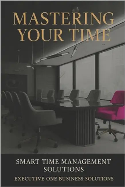 Mastering Your Time: SMART Time Management Solutions by Johnson-Worthy, L. E.