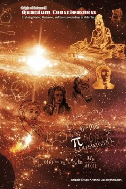 Quantum Consciousness: Exploring Matter, Mechanics, and Interconnectedness in Vedic Texts by Srivas Krishna Das Brahmacari