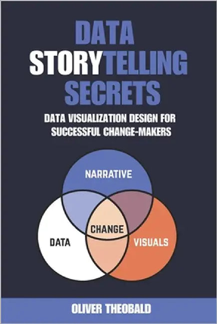 Data Storytelling Secrets: Visualization Design for Successful Change-Makers by Theobald, Oliver