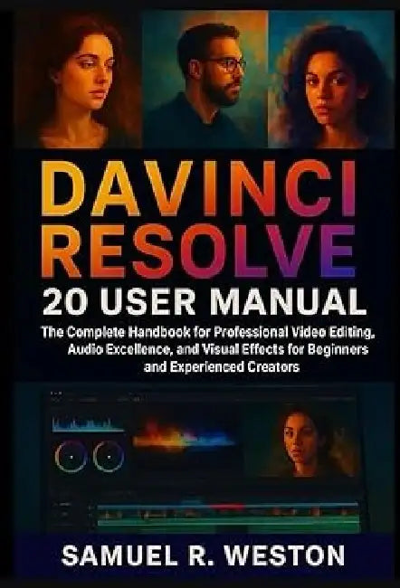 DaVinci Resolve 20 User Manual: The Complete Handbook for Professional Video Editing by Samuel R. Weston