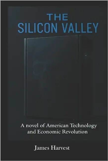 The Silicon Valley: A Novel of American Technology and Economic Revolution by Harvest, James