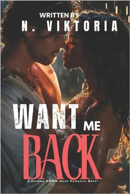 Want Me Back: A Dark Steamy BWWM Interracial Multicultural Standalone Contemporary Forbidden Second Chance Workplace Romance by Viktoria, N.