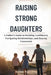 Raising Strong Daughters: A Father's Guide to Building Confidence, Navigating Relationships, and Staying Connected by Helikon Publishing