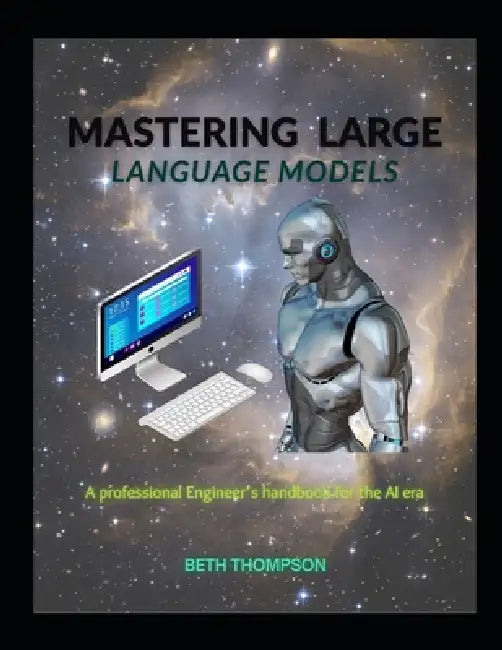 Mastering Large Language Models: A Professional Engineer's Handbook for ...