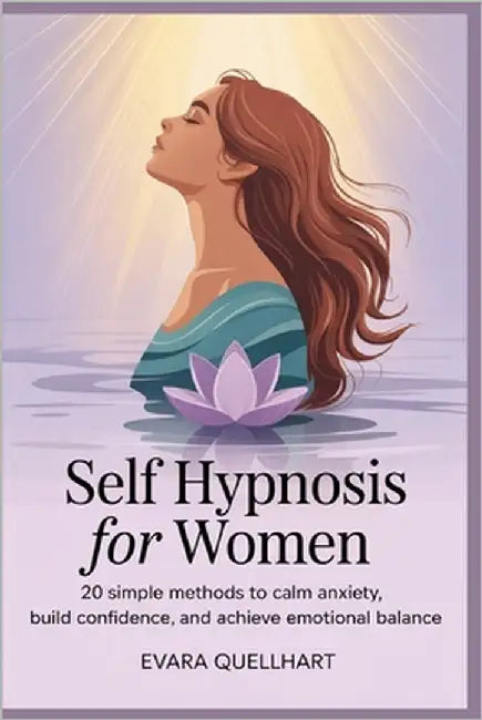 Self Hypnosis for Women: 20 Simple Methods to Calm Anxiety, Build Confidence, and Achieve Emotional Balance by Quellhart, Evara