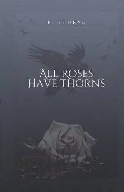All Roses Have Thorns by K. Thorne