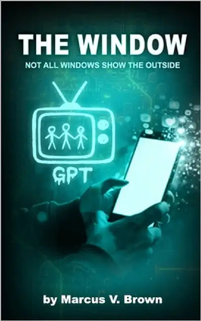 The Window: Not All Windows Show the Outside by Brown, Marcus V., Sr.