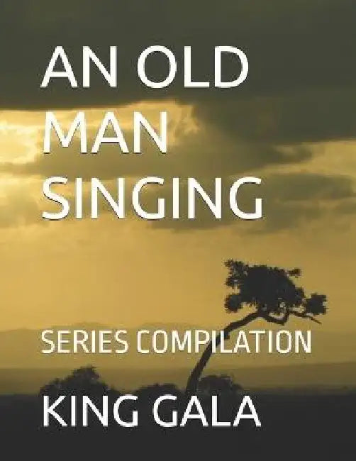 An Old Man Singing: Series Compilation by King Gala