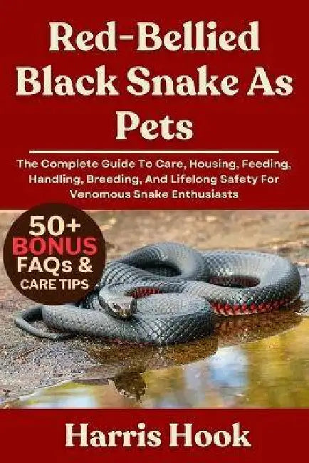 Red-Bellied Black Snake as Pets: The Complete Guide To Care, Housing, Feeding, Handling, Breeding, And Lifelong Safety For Venomous Snake Enthusiasts by Harris Hook