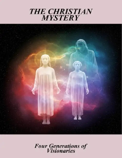 The Christian Mystery: Four Generations Of Visionaries by Erik Kubicek
