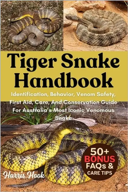 Tiger Snake Handbook: Identification, Behavior, Venom Safety, First Aid, Care, And Conservation Guide For Australia's Most Iconic Venomous Snake by Hook, Harris